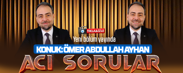 Acı Sorular’ın bu haftaki konuğu Ömer Abdullah Ayhan