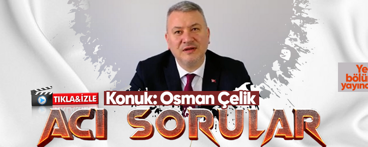 Acı Sorular’ın konuğu Osman Çelik