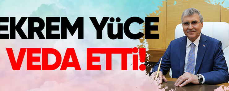 Ekrem Yüce veda etti!