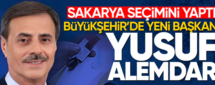 Sakarya seçimini yaptı! Büyükşehir’de yeni başkan Yusuf Alemdar…