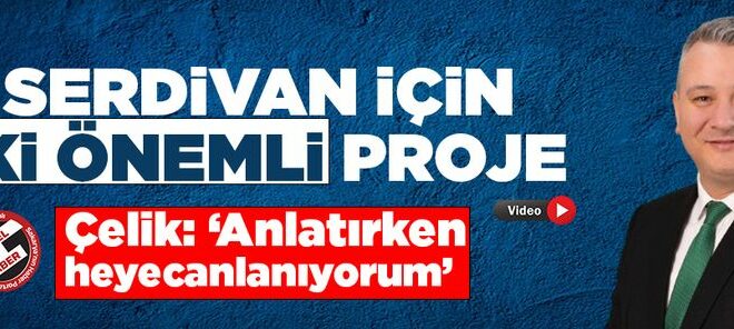 Serdivan için iki önemli proje