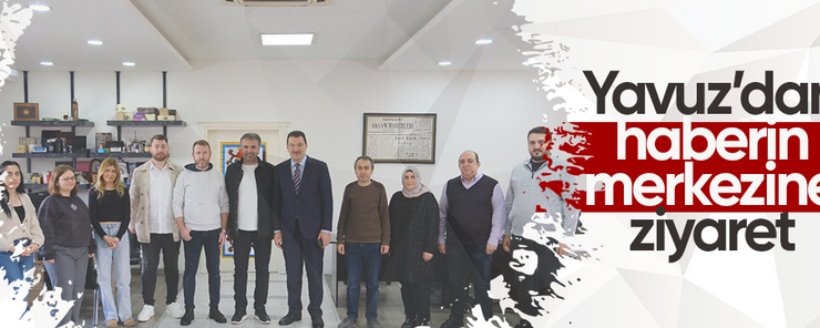 Yavuz’dan haberin merkezine ziyaret
