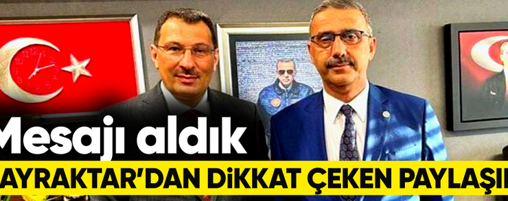 Bayraktar’dan dikkat çeken paylaşım: Mesajı aldık