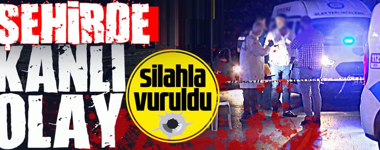 Şehirde kanlı gece! Silahla vuruldu…