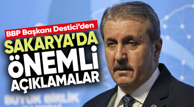 BBP Başkanı Destici, Sakarya’da konuştu