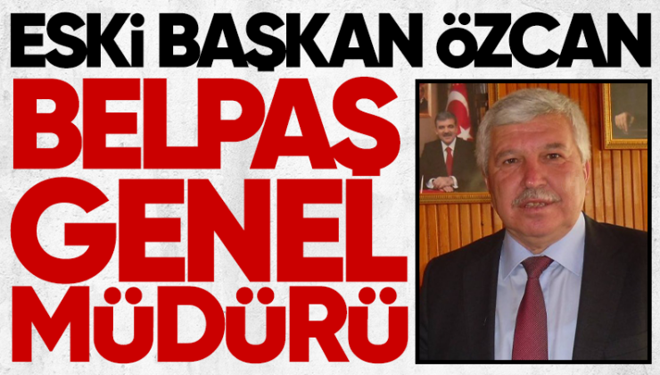 Eski başkan Özcan, BELPAŞ Genel Müdürü oldu