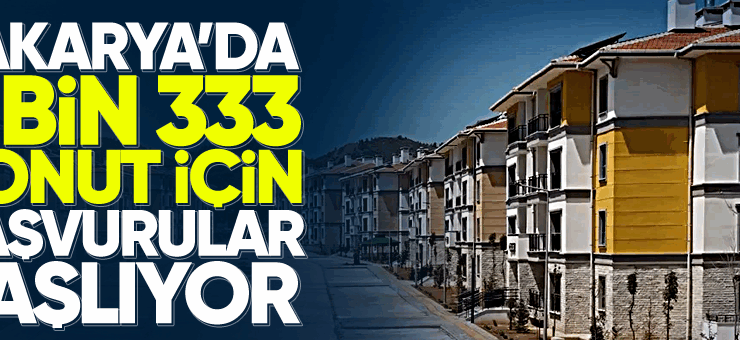 Sakarya’da 6 bin 333 konut için başvuralar başlıyor