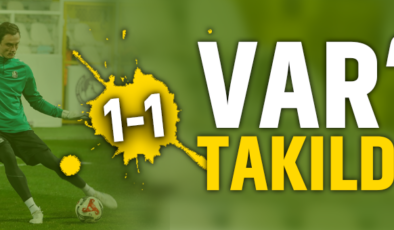 Var’a takıldık! 1-1